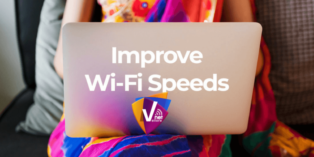 How to Improve Internet Speeds over Wi-Fi | Vellore Net